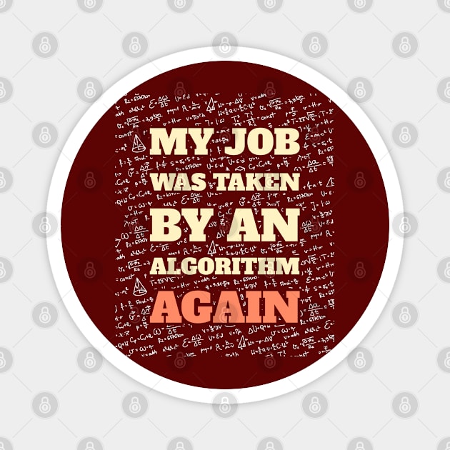 My Job Was Taken By An Algorithm Again Magnet by OldTony